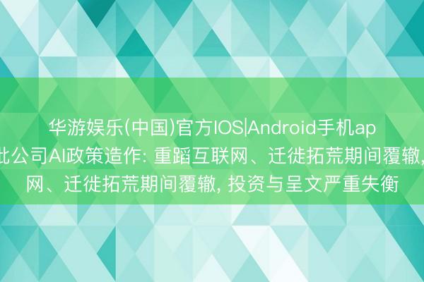 华游娱乐(中国)官方IOS|Android手机app下载 前微软高管痛批公司AI政策造作: 重蹈互联网、迁徙拓荒期间覆辙， 投资与呈文严重失衡