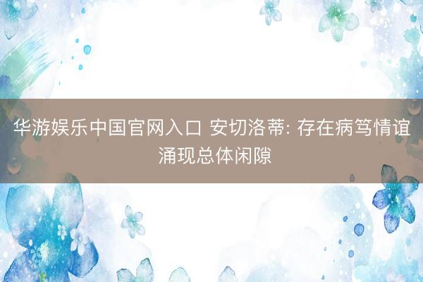 华游娱乐中国官网入口 安切洛蒂: 存在病笃情谊 涌现总体闲隙