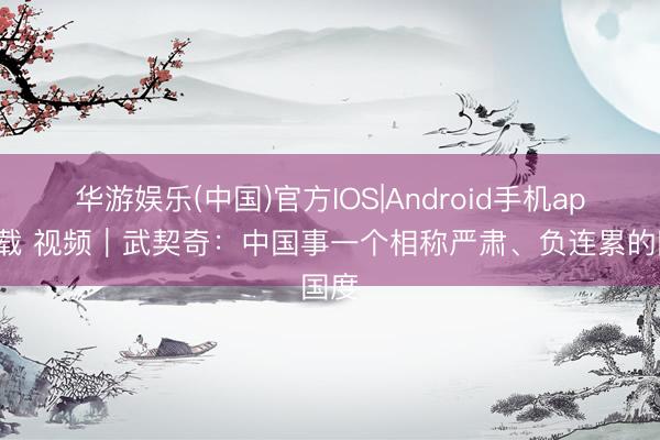 华游娱乐(中国)官方IOS|Android手机app下载 视频｜武契奇：中国事一个相称严肃、负连累的国度