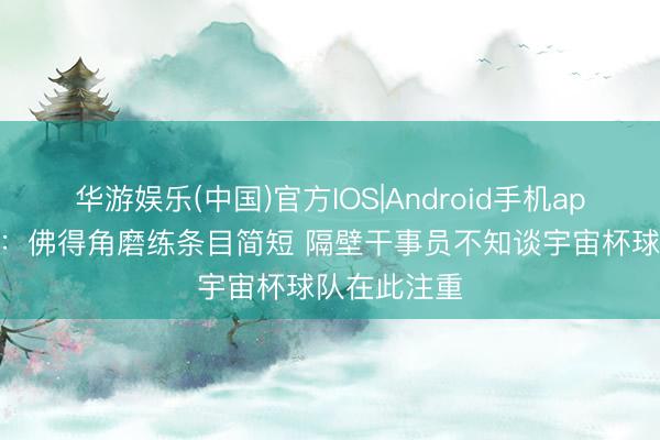 华游娱乐(中国)官方IOS|Android手机app下载 外媒:佛得角磨练条目简短 隔壁干事员不知谈宇宙杯球队在此注重